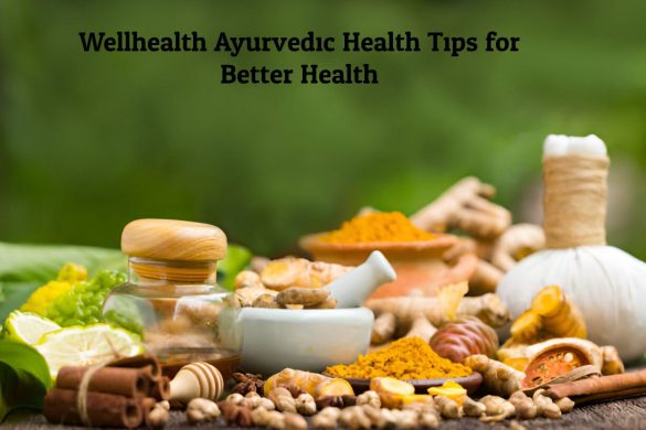 Wellhealth Ayurvedic Health Tips for Better Health
