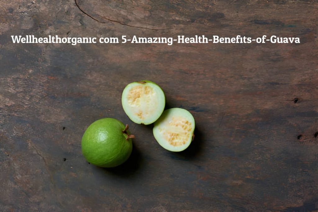 wellhealthorganic.com:5-amazing-health-benefits-of-guava